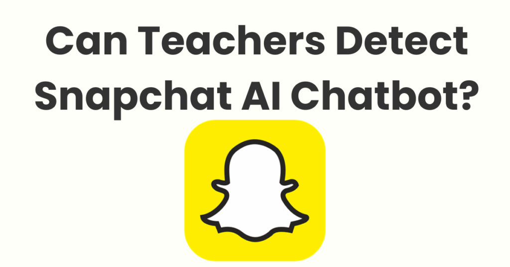 Can Teachers Detect Snapchat AI Chatbot