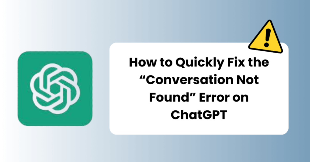 How to Quickly Fix the Conversation Not Found Error on ChatGPT