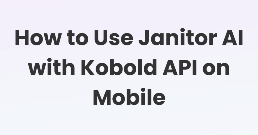 How to Use Janitor AI with Kobold API on Mobile